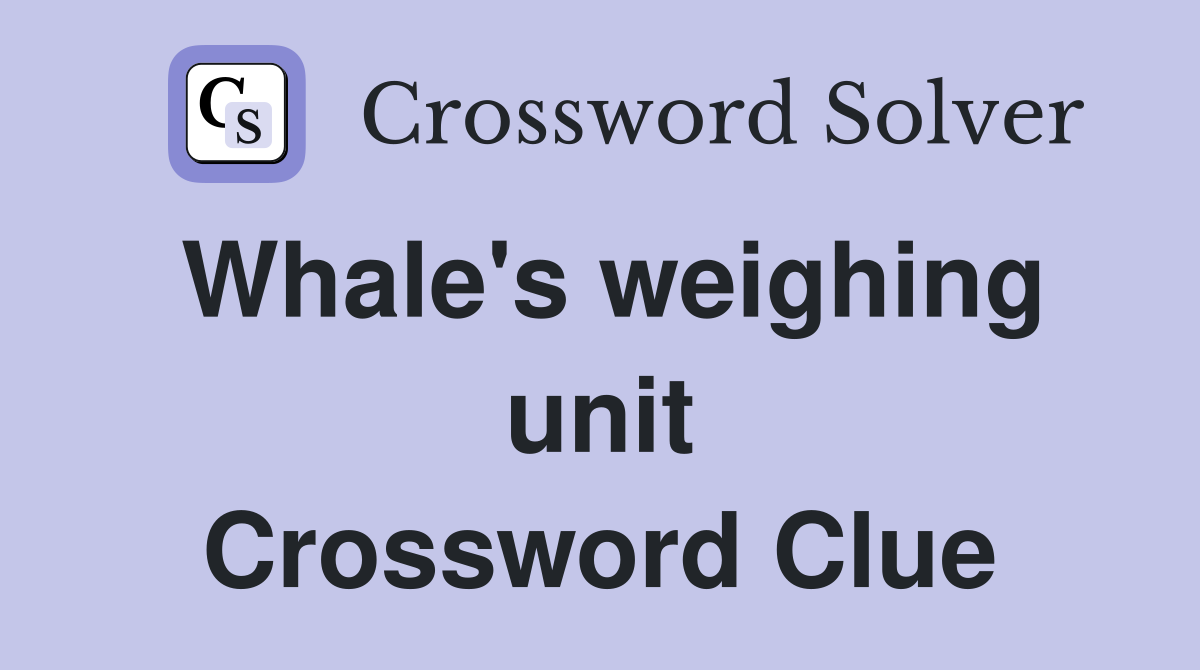 Whale's weighing unit Crossword Clue