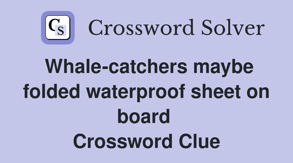 Whale-catchers maybe folded waterproof sheet on board  Crossword Clue