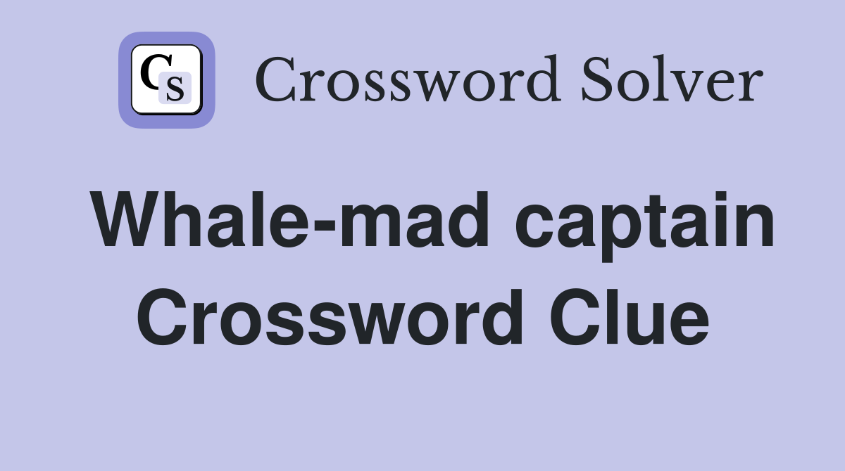 Whale-mad captain Crossword Clue