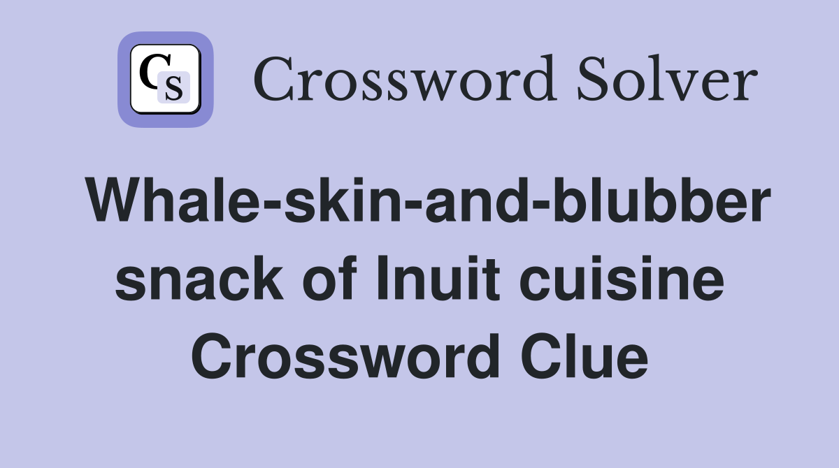 Whale-skin-and-blubber snack of Inuit cuisine Crossword Clue