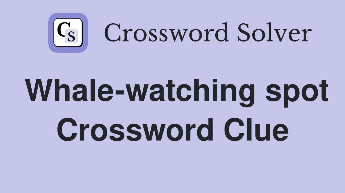Whale-watching spot Crossword Clue