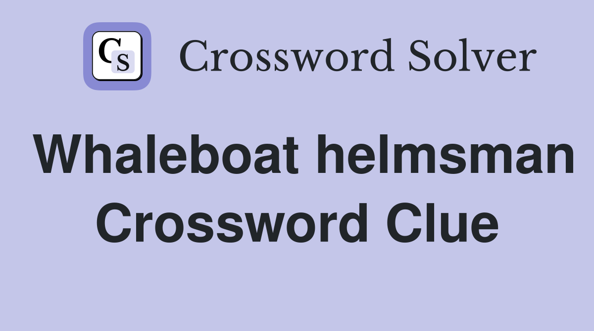 Whaleboat helmsman Crossword Clue