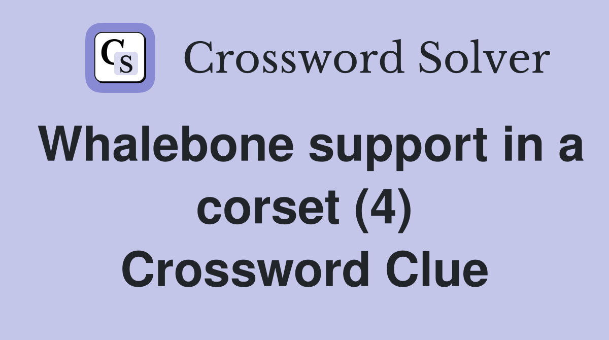 Whalebone support in a corset (4) Crossword Clue