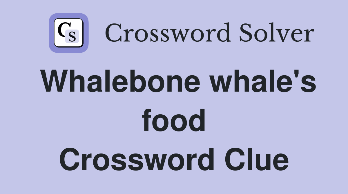 Whalebone whale's food Crossword Clue