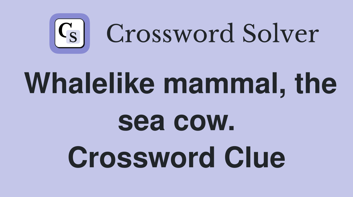Whalelike mammal, the sea cow. Crossword Clue