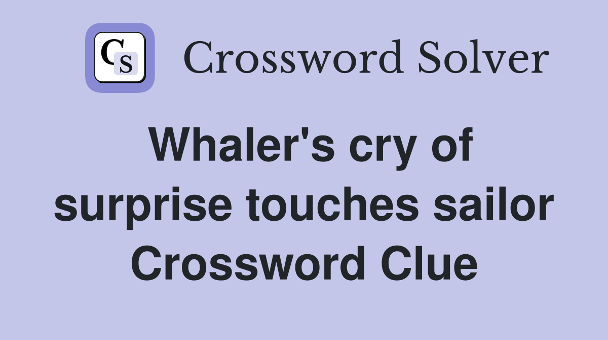 Whaler's cry of surprise touches sailor Crossword Clue