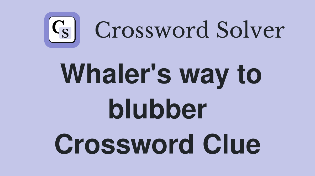 Whaler's way to blubber Crossword Clue