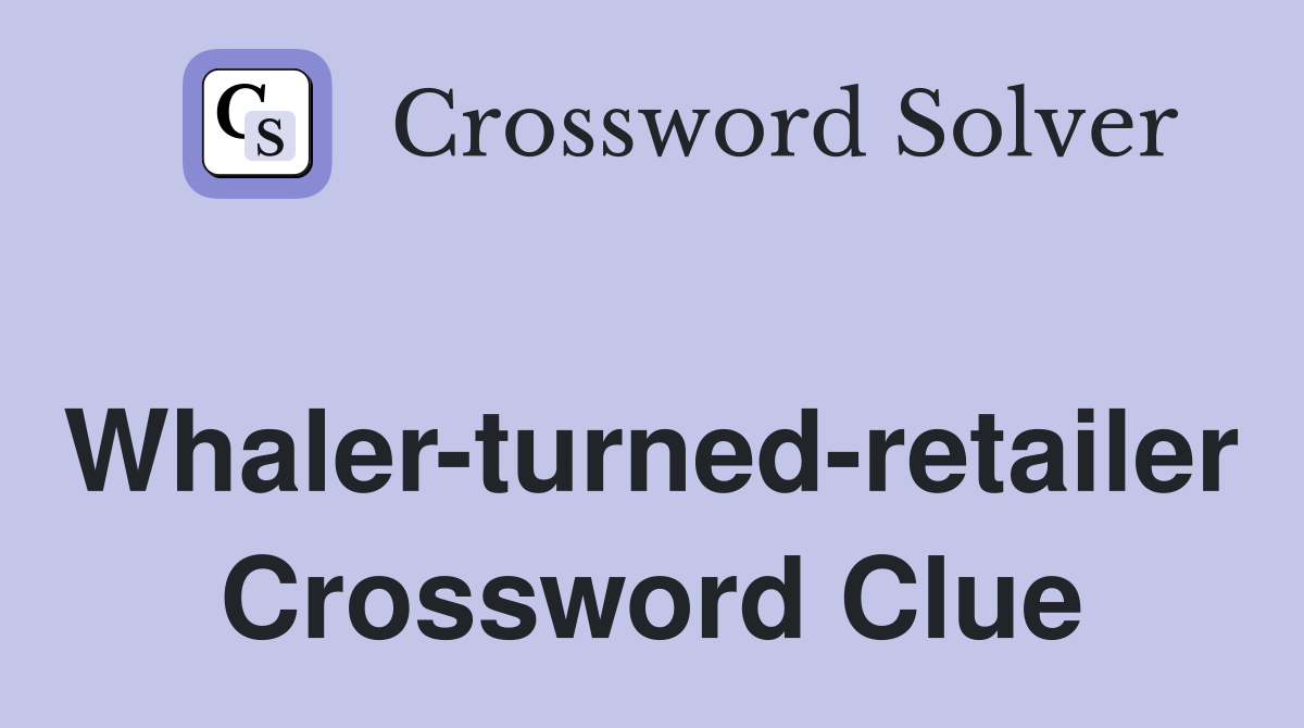 Whaler-turned-retailer Crossword Clue