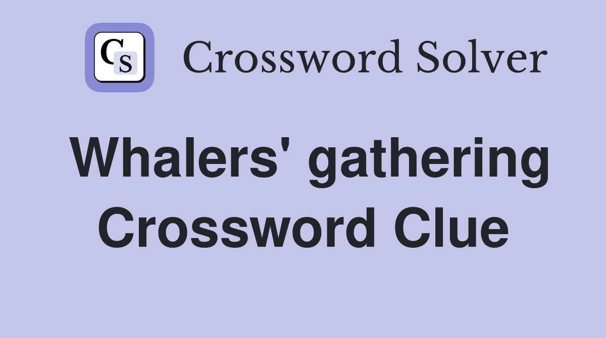 Whalers' gathering Crossword Clue