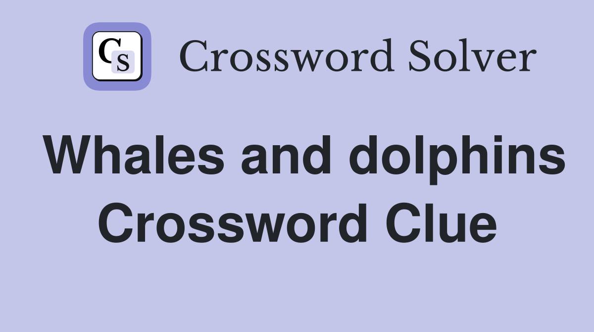 Whales and dolphins Crossword Clue
