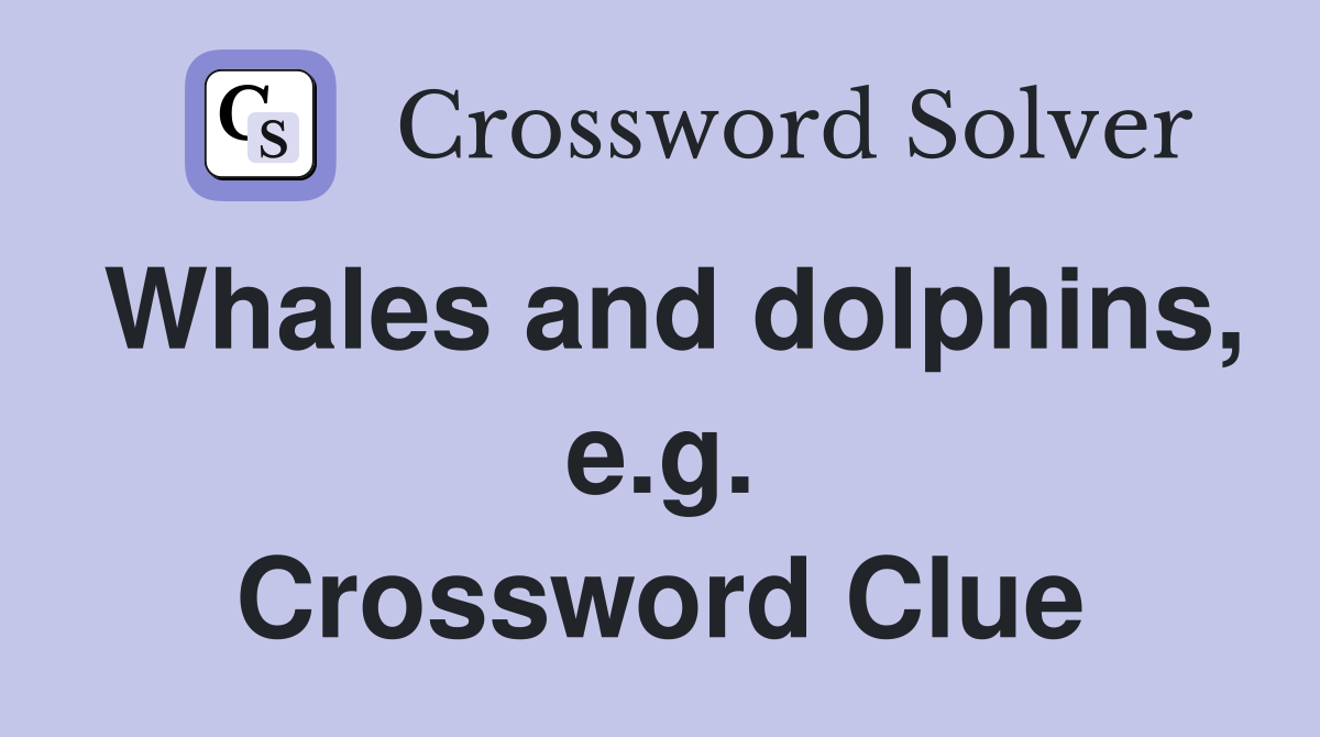 Whales and dolphins, e.g. Crossword Clue