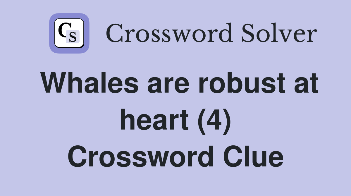 Whales are robust at heart (4) Crossword Clue