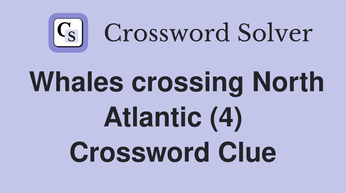 Whales crossing North Atlantic (4) Crossword Clue