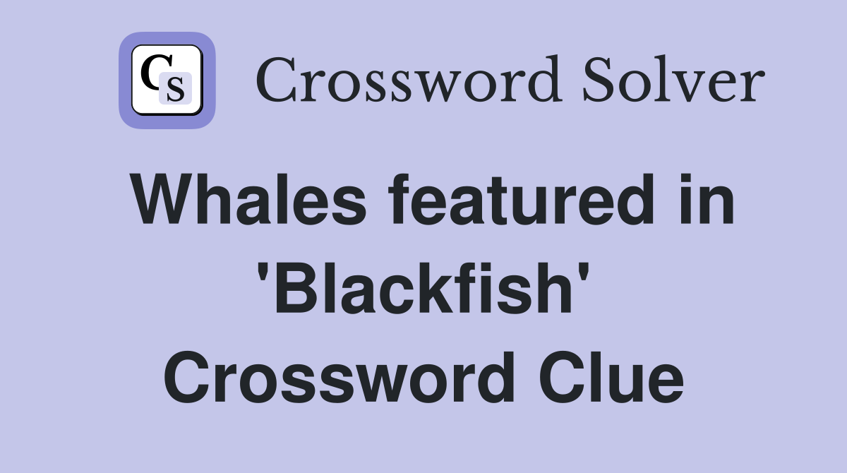 Whales featured in 'Blackfish' Crossword Clue