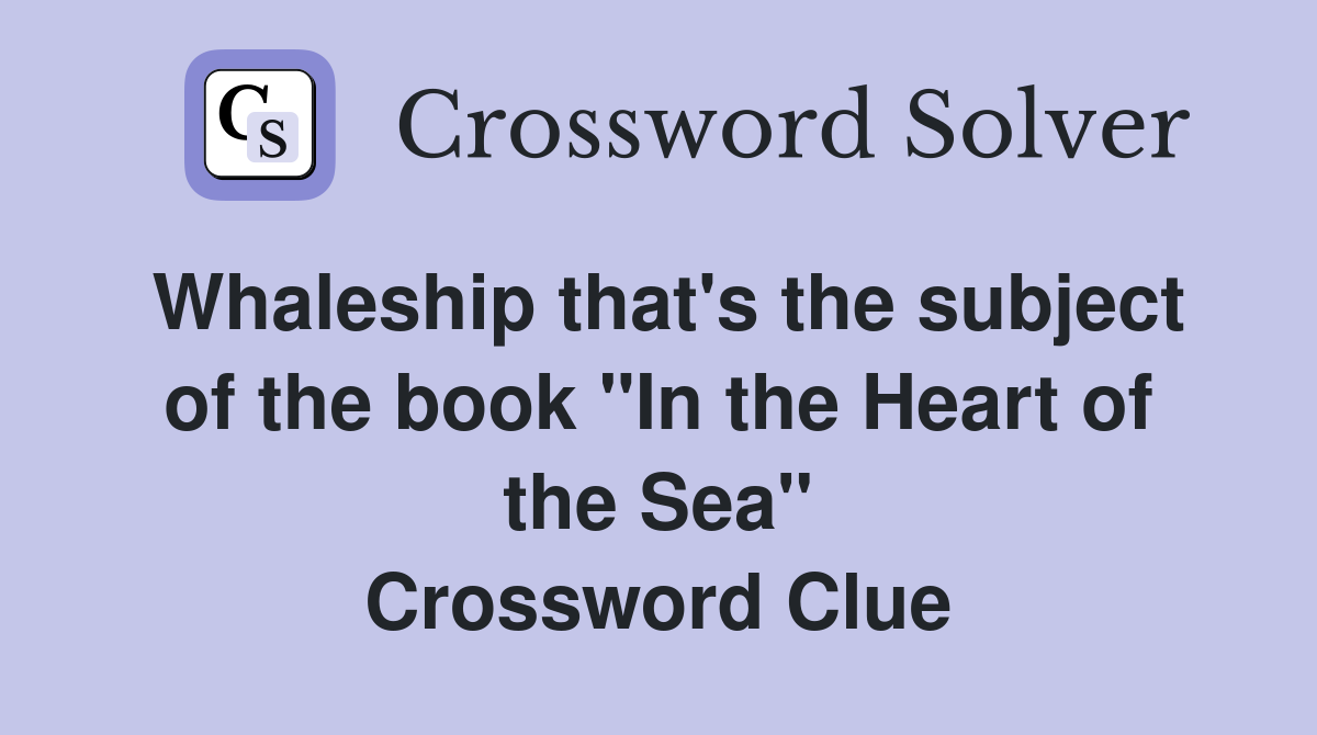 Whaleship that's the subject of the book "In the Heart of the Sea" Crossword Clue