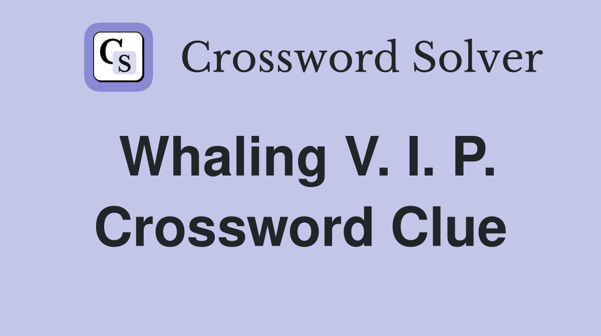 Whaling V. I. P. Crossword Clue