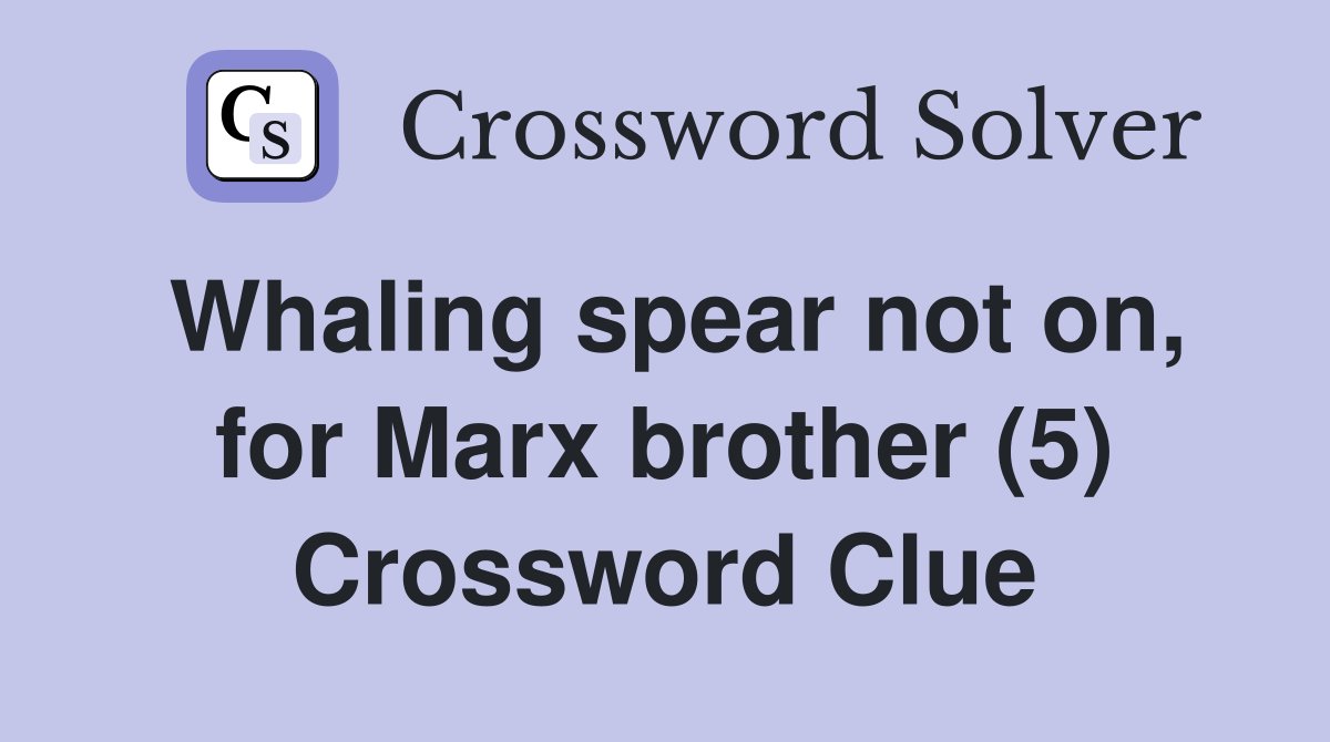 Whaling spear not on, for Marx brother (5) Crossword Clue