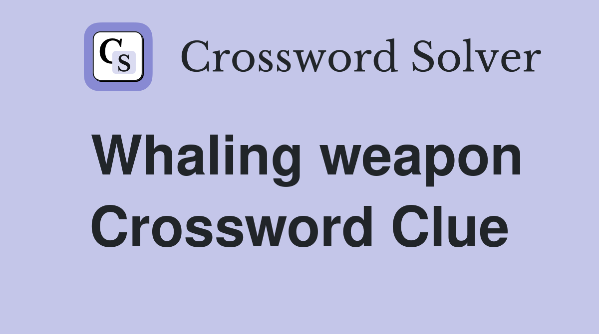 Whaling weapon Crossword Clue