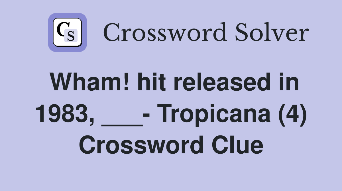 Wham! hit released in 1983, ___- Tropicana (4) Crossword Clue