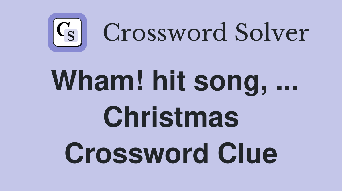 Wham! hit song, ... Christmas Crossword Clue