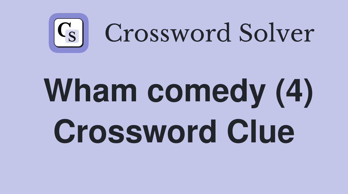 Wham comedy (4) Crossword Clue
