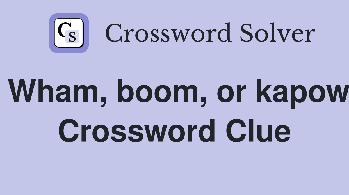 Wham, boom, or kapow Crossword Clue