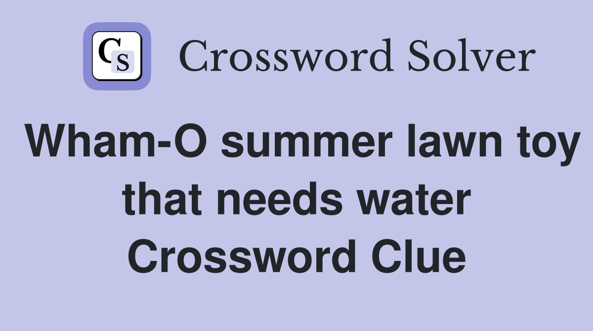 Wham-O summer lawn toy that needs water Crossword Clue
