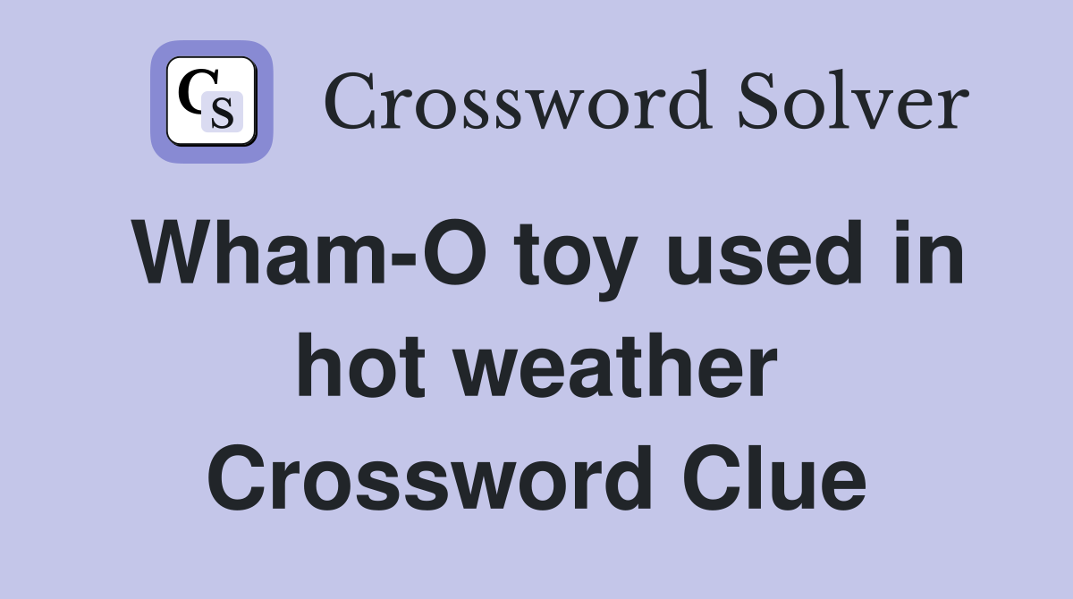 Wham-O toy used in hot weather Crossword Clue