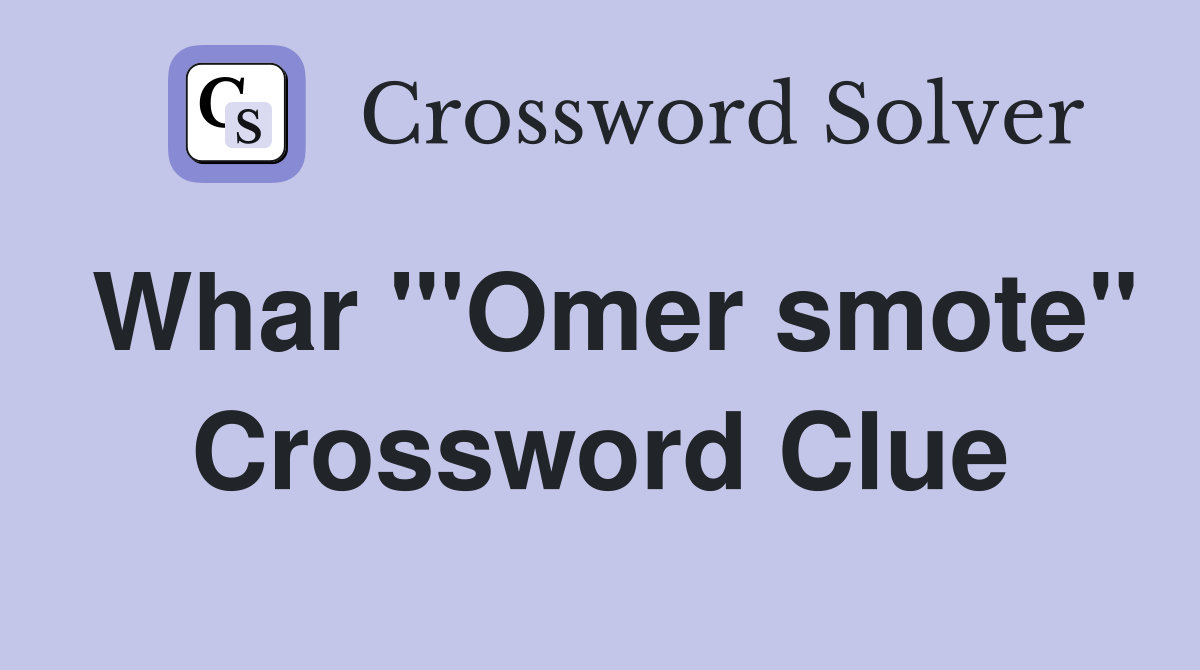 Whar "'Omer smote" Crossword Clue