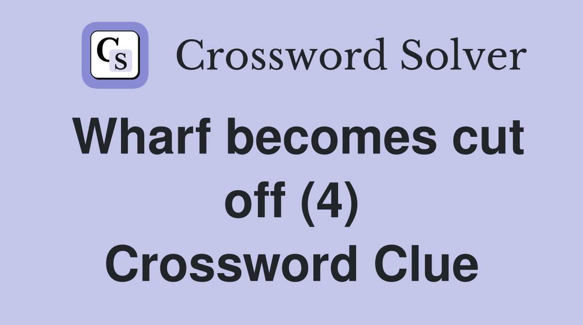 Wharf becomes cut off (4) Crossword Clue