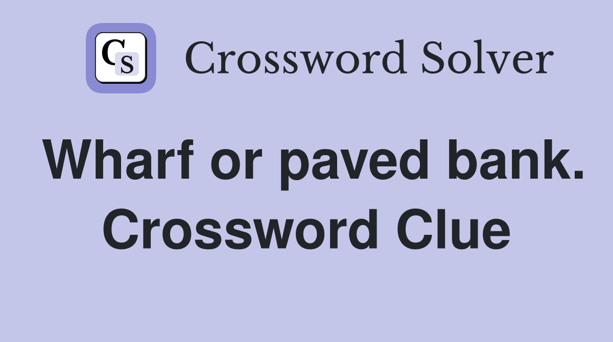 Wharf or paved bank. Crossword Clue