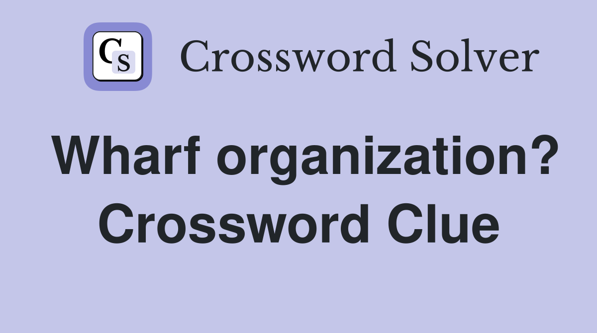 Wharf organization? Crossword Clue