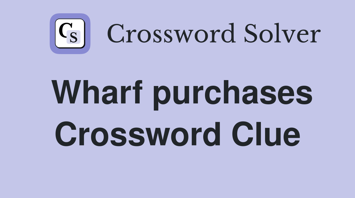 Wharf purchases Crossword Clue