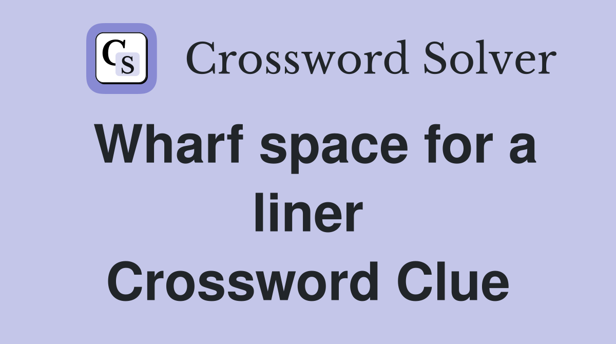 Wharf space for a liner Crossword Clue