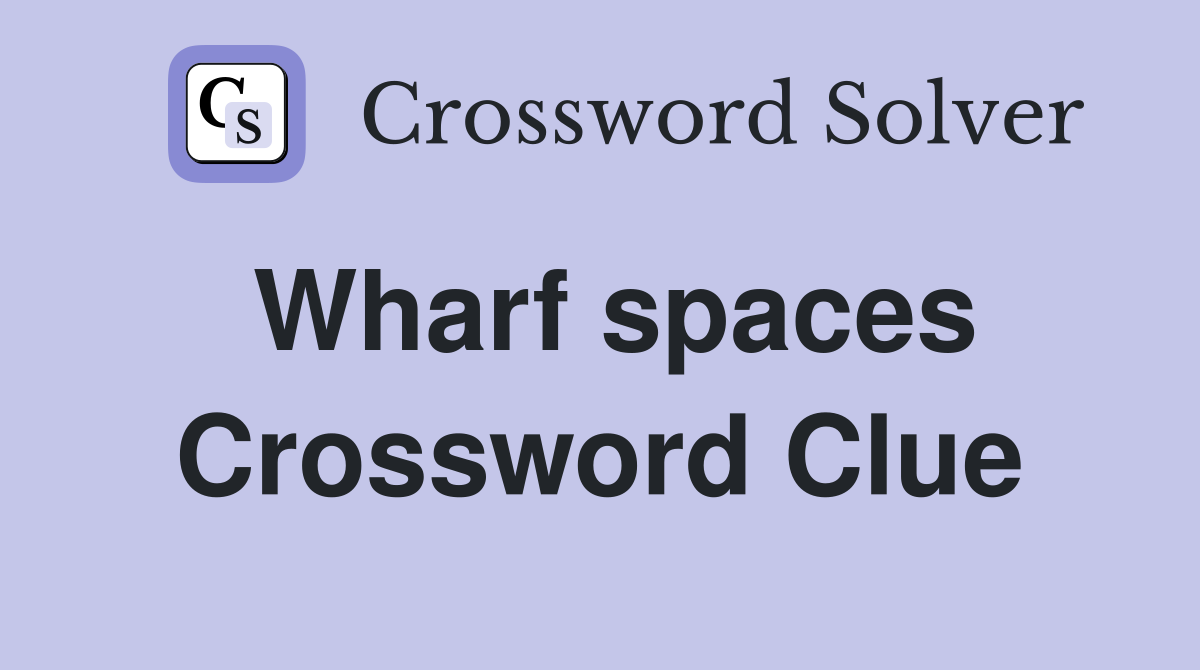 Wharf spaces Crossword Clue