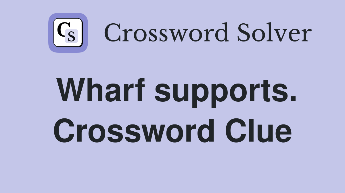 Wharf supports. Crossword Clue