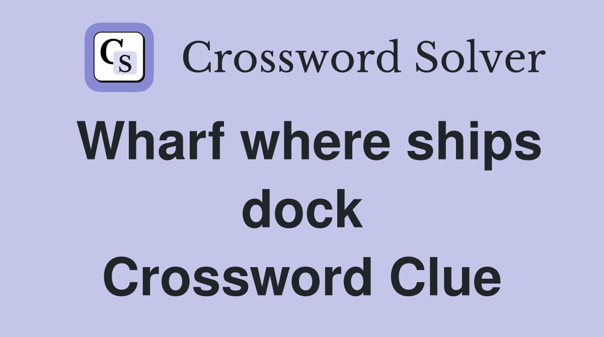 Wharf where ships dock Crossword Clue