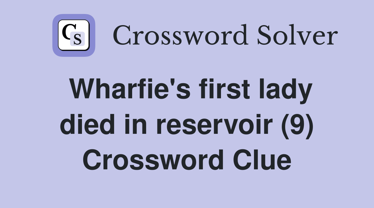 Wharfie's first lady died in reservoir (9) Crossword Clue