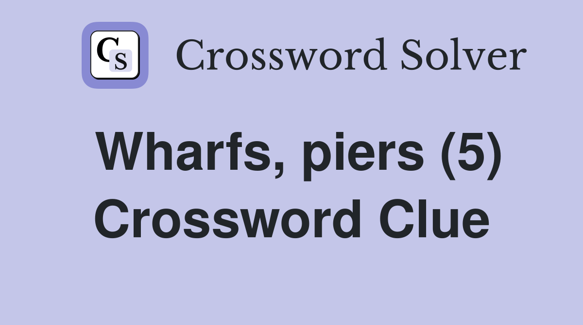 Wharfs, piers (5) Crossword Clue
