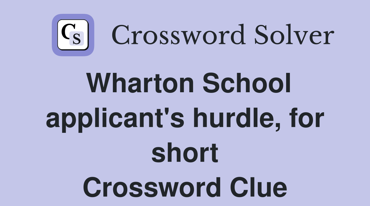 Wharton School applicant's hurdle, for short Crossword Clue
