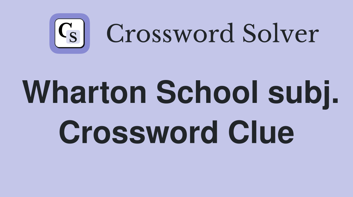 Wharton School subj. Crossword Clue
