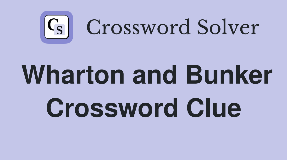 Wharton and Bunker Crossword Clue