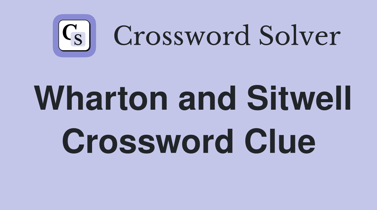 Wharton and Sitwell Crossword Clue