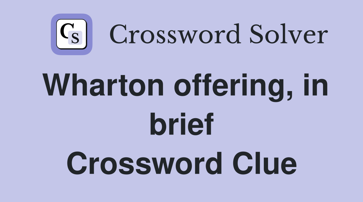Wharton offering, in brief Crossword Clue