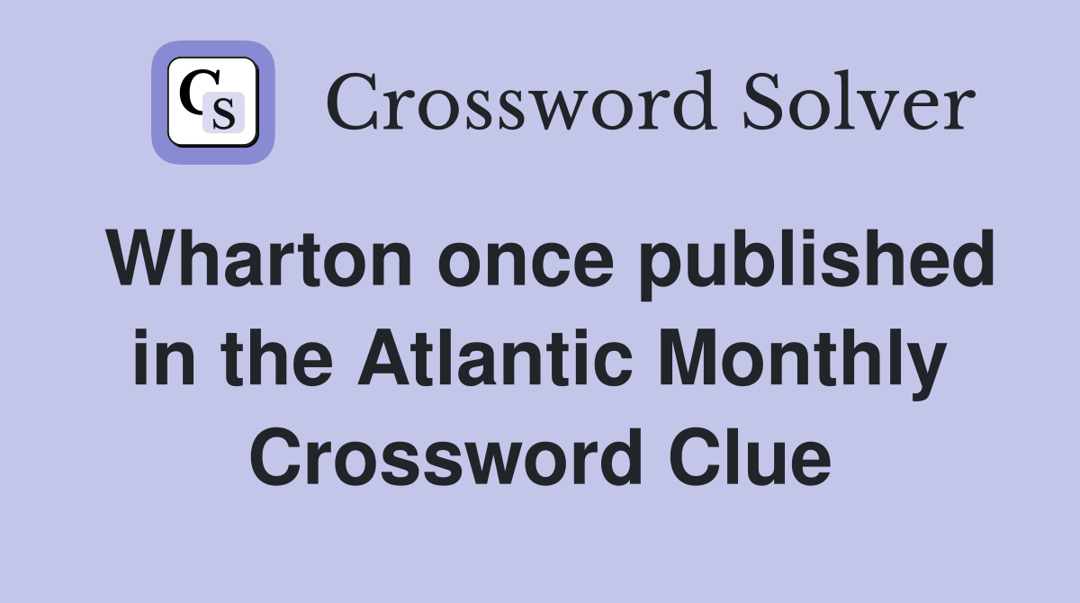 Wharton once published in the Atlantic Monthly Crossword Clue