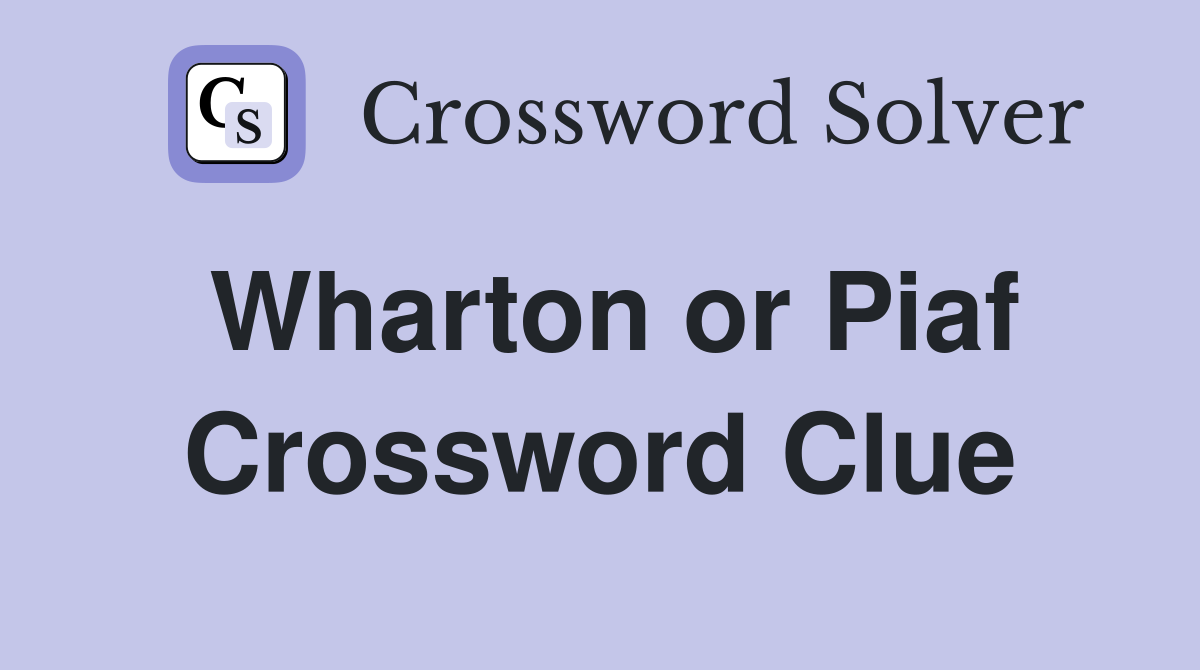 Wharton or Piaf Crossword Clue