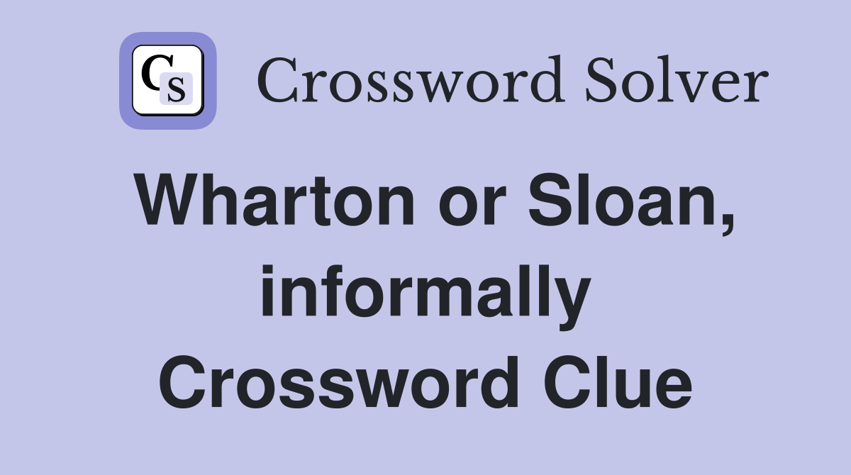 Wharton or Sloan, informally Crossword Clue