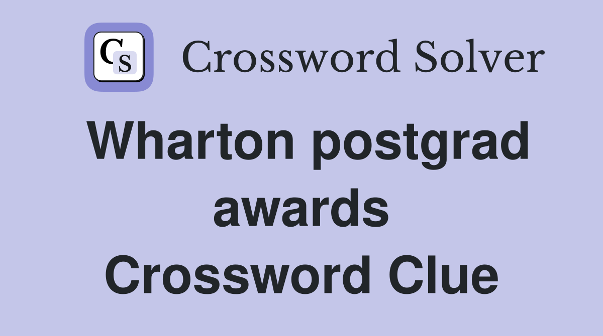 Wharton postgrad awards Crossword Clue