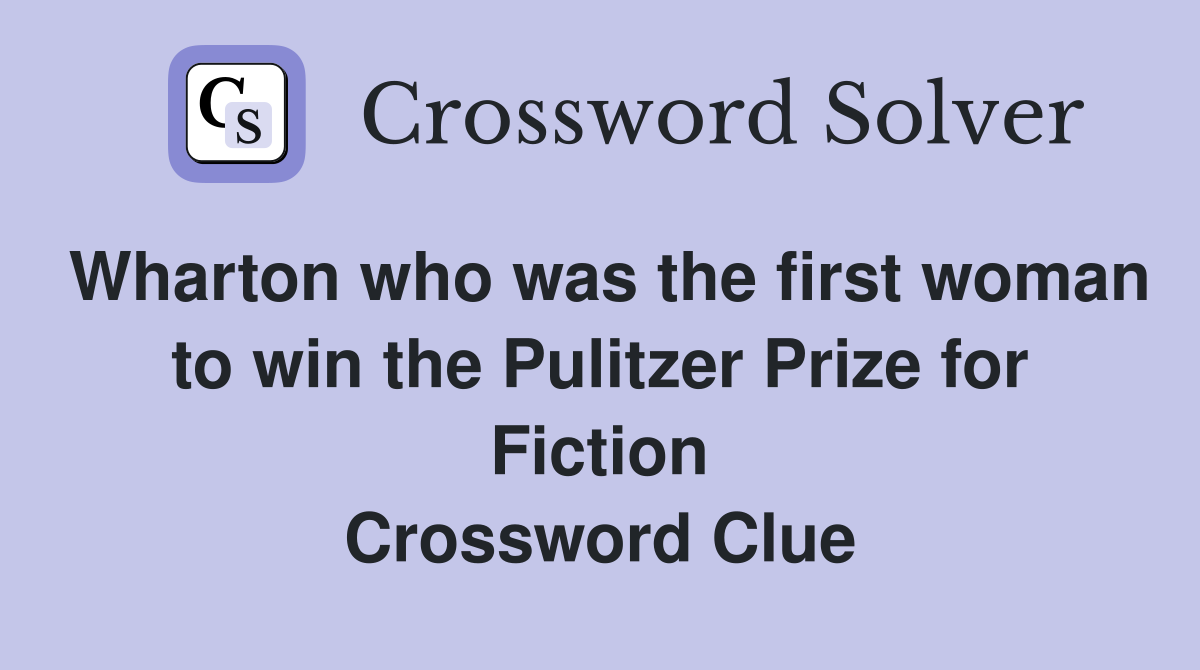 Wharton who was the first woman to win the Pulitzer Prize for Fiction Crossword Clue