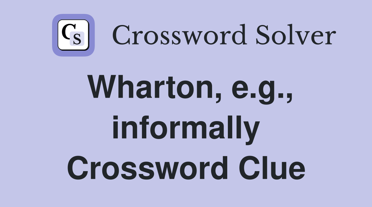 Wharton, e.g., informally Crossword Clue